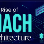 The Rise Of MACH Architecture And Its Benefits