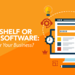 Off-the-Shelf or Custom Software: What’s Best for Your Business?