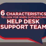 6 Characteristics to Look for When Outsourcing Help Desk Support Team