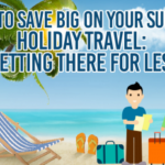 How To Save Big On Your Summer Holiday Travel – Getting There For Less