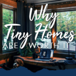 7 Reasons Why Tiny Homes are Worth It