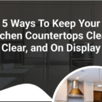 5 Ways To Keep Your Kitchen Countertops Clean, Clear, and On Display Infographic